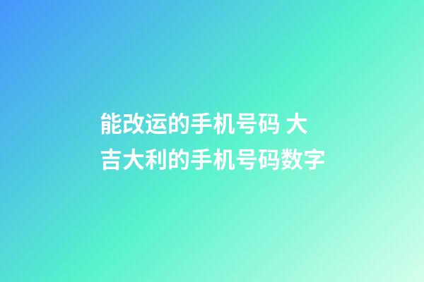 能改运的手机号码 大吉大利的手机号码数字
